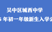 吴中区城西中学2026年初一年级新生入学公告